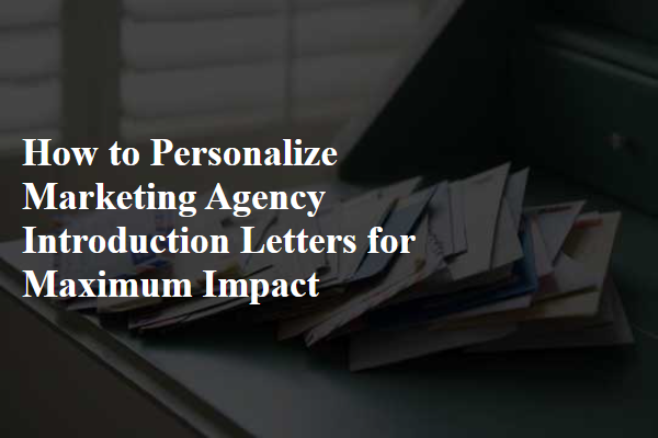 How to Personalize Marketing Agency Introduction Letters for Maximum Impact