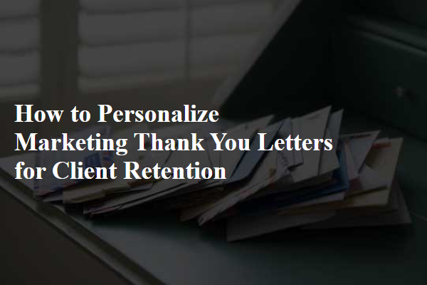 How to Personalize Marketing Thank You Letters for Client Retention