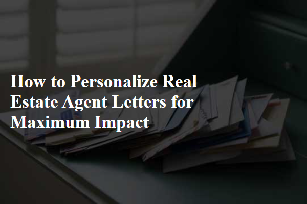 How to Personalize Real Estate Agent Letters for Maximum Impact