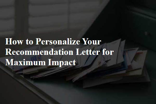 How to Personalize Your Recommendation Letter for Maximum Impact