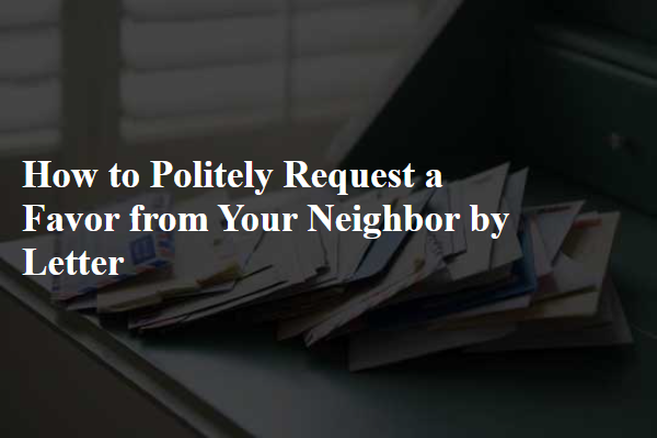 How to Politely Request a Favor from Your Neighbor by Letter