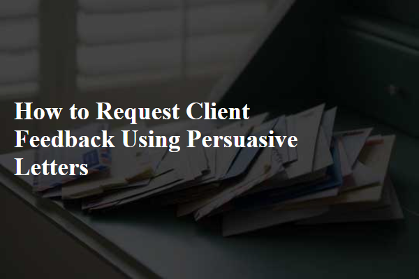 How to Request Client Feedback Using Persuasive Letters