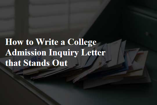 How to Write a College Admission Inquiry Letter that Stands Out
