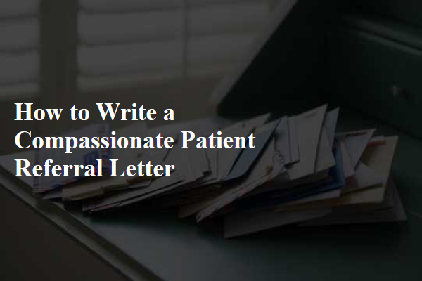How to Write a Compassionate Patient Referral Letter