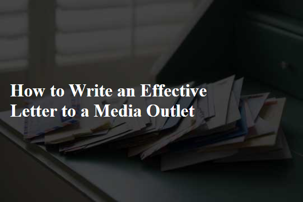 How to Write an Effective Letter to a Media Outlet