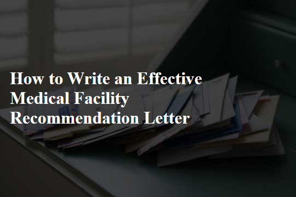 How to Write an Effective Medical Facility Recommendation Letter