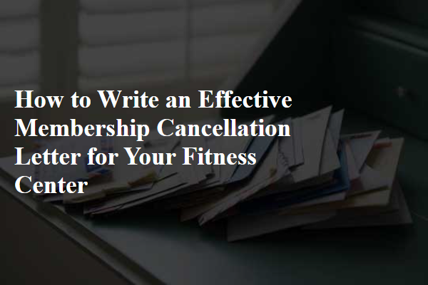 How to Write an Effective Membership Cancellation Letter for Your Fitness Center
