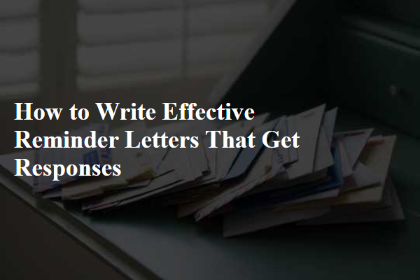 How to Write Effective Reminder Letters That Get Responses