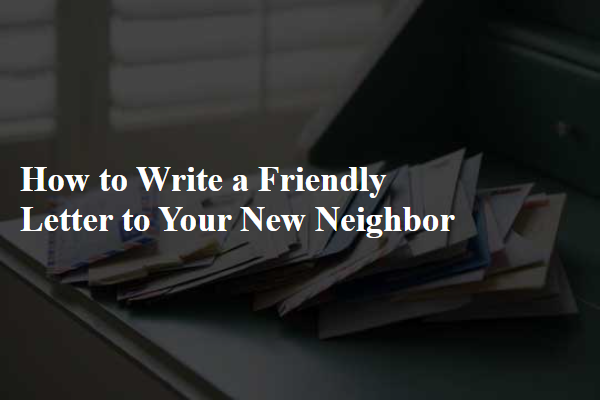 How to Write a Friendly Letter to Your New Neighbor