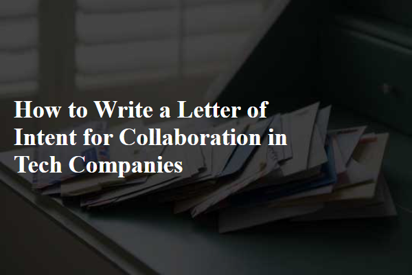 How to Write a Letter of Intent for Collaboration in Tech Companies