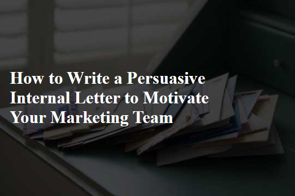 How to Write a Persuasive Internal Letter to Motivate Your Marketing Team