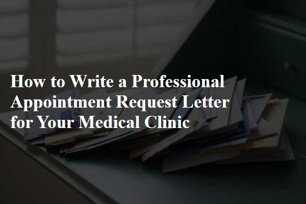How to Write a Professional Appointment Request Letter for Your Medical Clinic
