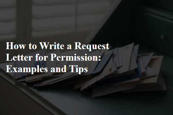 How to Write a Request Letter for Permission: Examples and Tips