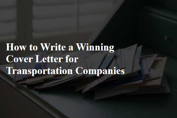 How to Write a Winning Cover Letter for Transportation Companies