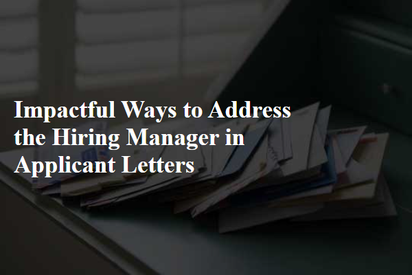 Impactful Ways to Address the Hiring Manager in Applicant Letters