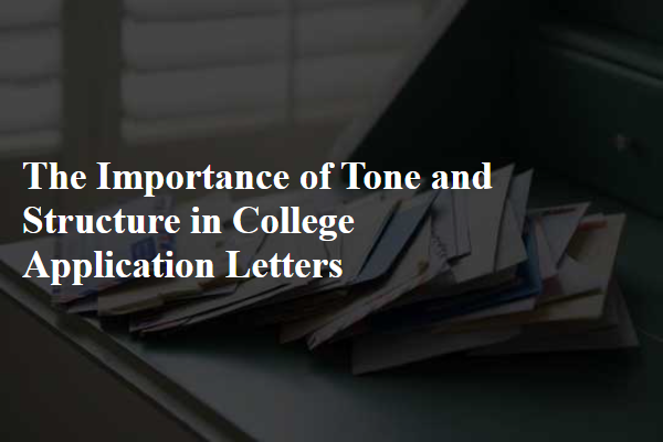 The Importance of Tone and Structure in College Application Letters