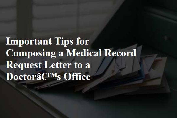 Important Tips for Composing a Medical Record Request Letter to a Doctor’s Office
