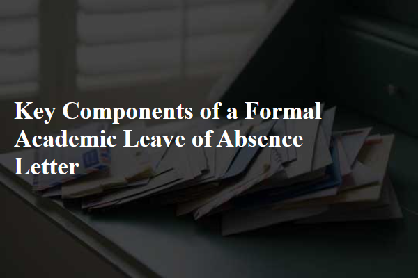 Key Components of a Formal Academic Leave of Absence Letter