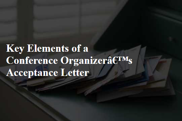 Key Elements of a Conference Organizer’s Acceptance Letter