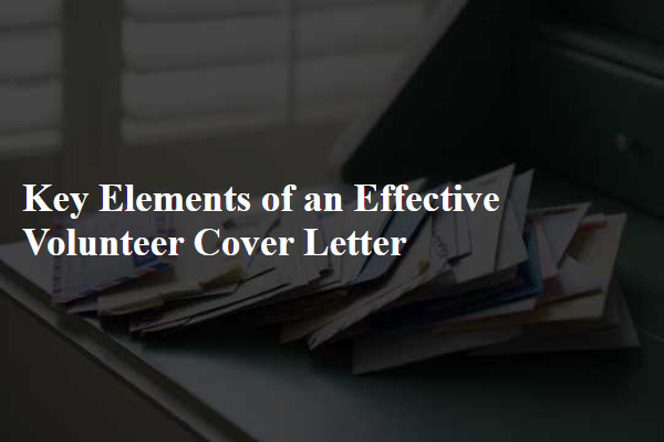 Key Elements of an Effective Volunteer Cover Letter