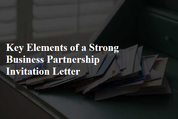Key Elements of a Strong Business Partnership Invitation Letter