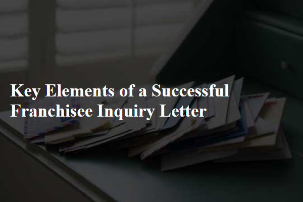 Key Elements of a Successful Franchisee Inquiry Letter