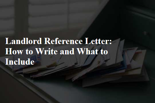 Landlord Reference Letter: How to Write and What to Include
