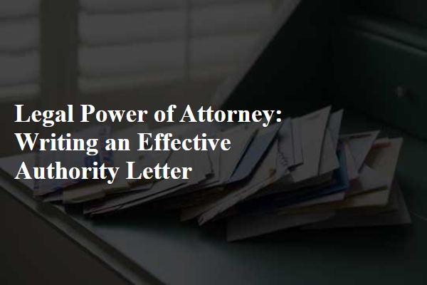 Legal Power of Attorney: Writing an Effective Authority Letter