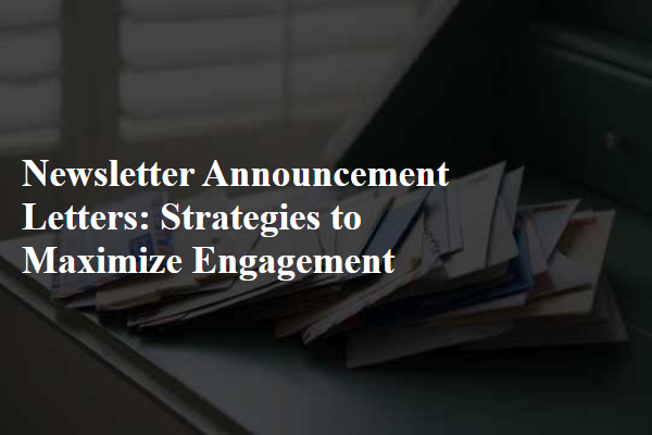 Newsletter Announcement Letters: Strategies to Maximize Engagement