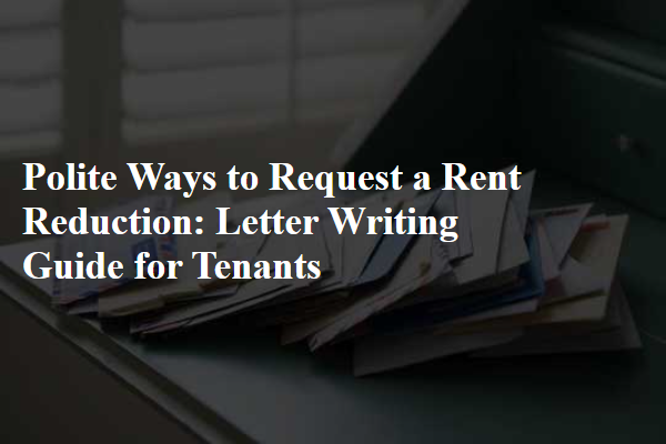 Polite Ways to Request a Rent Reduction: Letter Writing Guide for Tenants