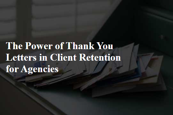 The Power of Thank You Letters in Client Retention for Agencies