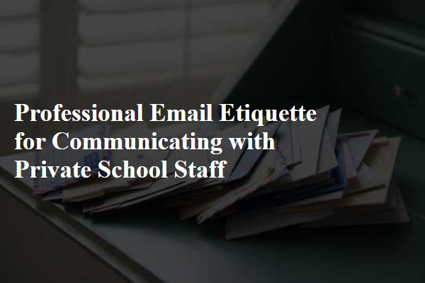 Professional Email Etiquette for Communicating with Private School Staff