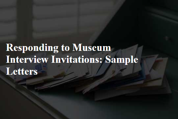 Responding to Museum Interview Invitations: Sample Letters