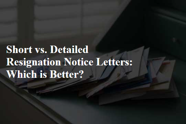 Short vs. Detailed Resignation Notice Letters: Which is Better?