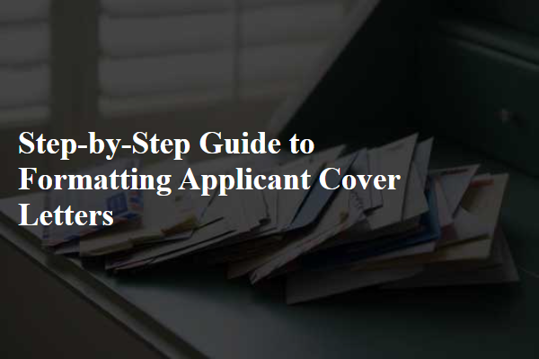 Step-by-Step Guide to Formatting Applicant Cover Letters