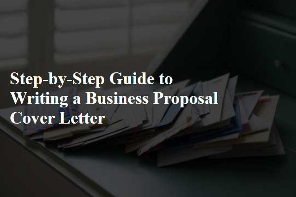 Step-by-Step Guide to Writing a Business Proposal Cover Letter