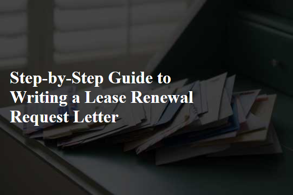 Step-by-Step Guide to Writing a Lease Renewal Request Letter
