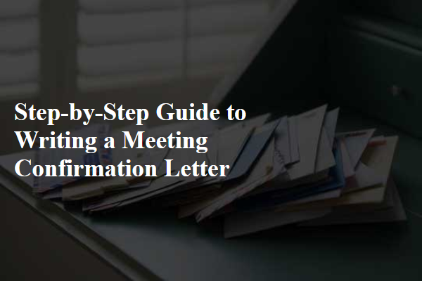Step-by-Step Guide to Writing a Meeting Confirmation Letter