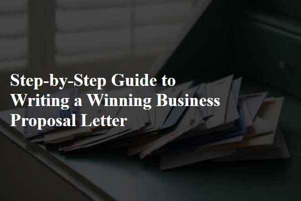 Step-by-Step Guide to Writing a Winning Business Proposal Letter
