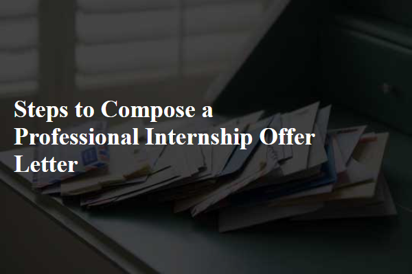 Steps to Compose a Professional Internship Offer Letter