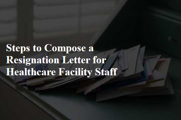 Steps to Compose a Resignation Letter for Healthcare Facility Staff