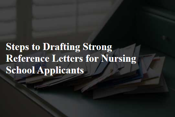 Steps to Drafting Strong Reference Letters for Nursing School Applicants