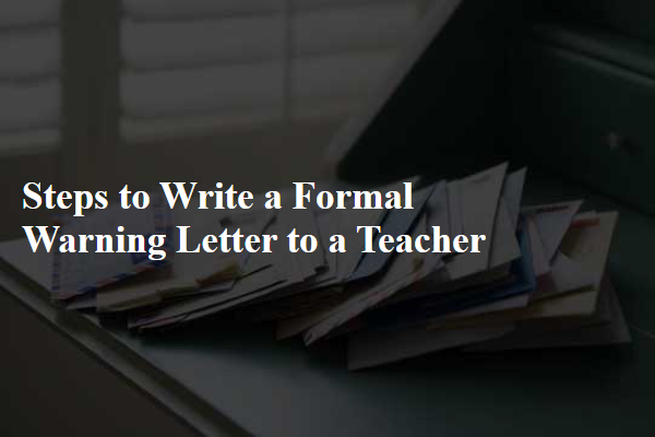 Steps to Write a Formal Warning Letter to a Teacher