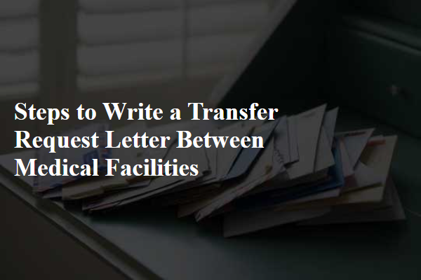 Steps to Write a Transfer Request Letter Between Medical Facilities