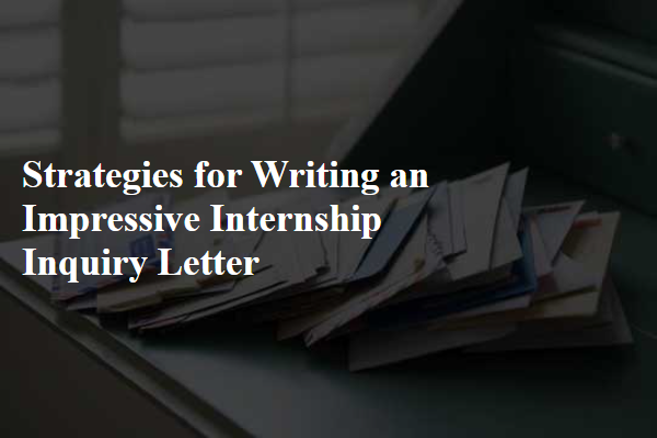 Strategies for Writing an Impressive Internship Inquiry Letter