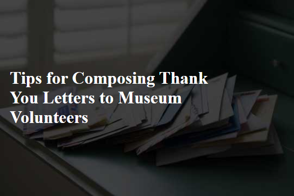 Tips for Composing Thank You Letters to Museum Volunteers