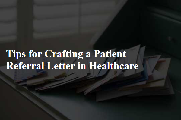 Tips for Crafting a Patient Referral Letter in Healthcare