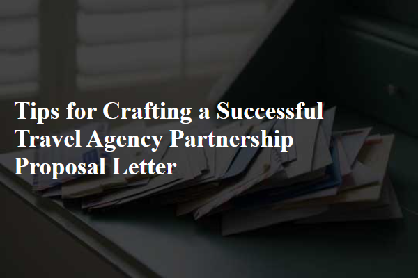 Tips for Crafting a Successful Travel Agency Partnership Proposal Letter