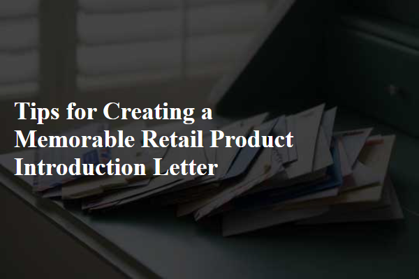 Tips for Creating a Memorable Retail Product Introduction Letter