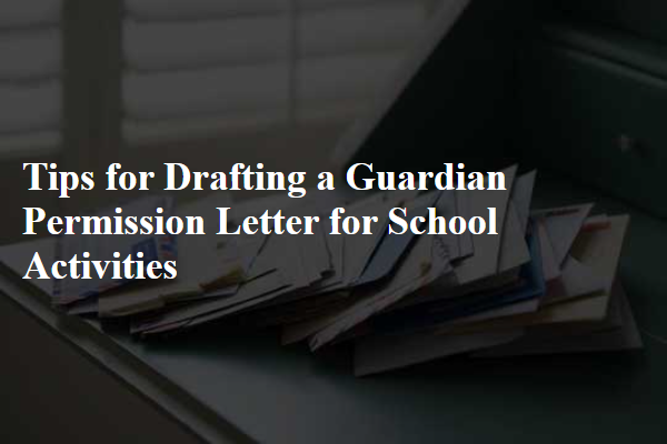Tips for Drafting a Guardian Permission Letter for School Activities